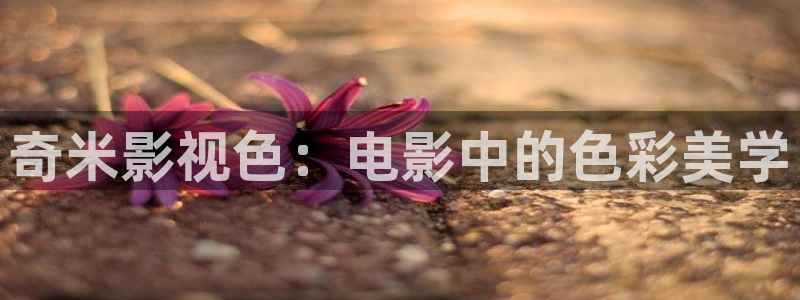 五杀影院最新免费观看：奇米影视色：电影中的色彩美学