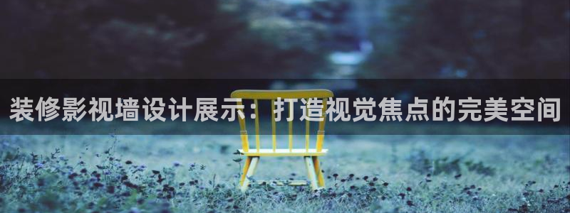 五杀影院免费观看：装修影视墙设计展示：打造视觉焦点的完美空间