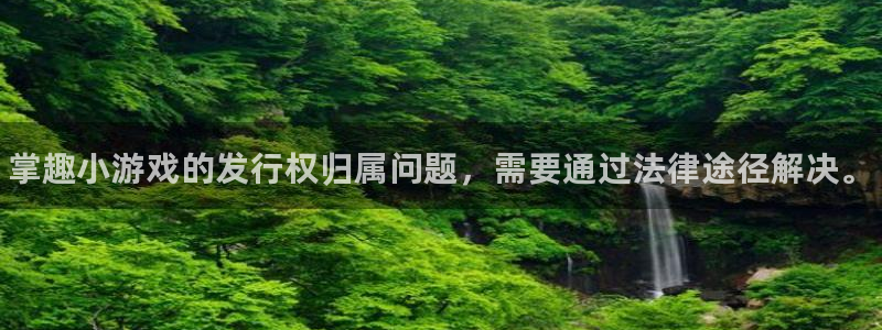 门徒平台官网：掌趣小游戏的发行权归属问题，需要通过法律途径解决。